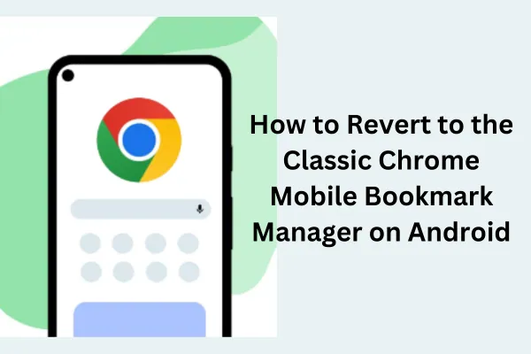 How to Revert to the Classic Chrome Mobile Bookmark Manager on Android